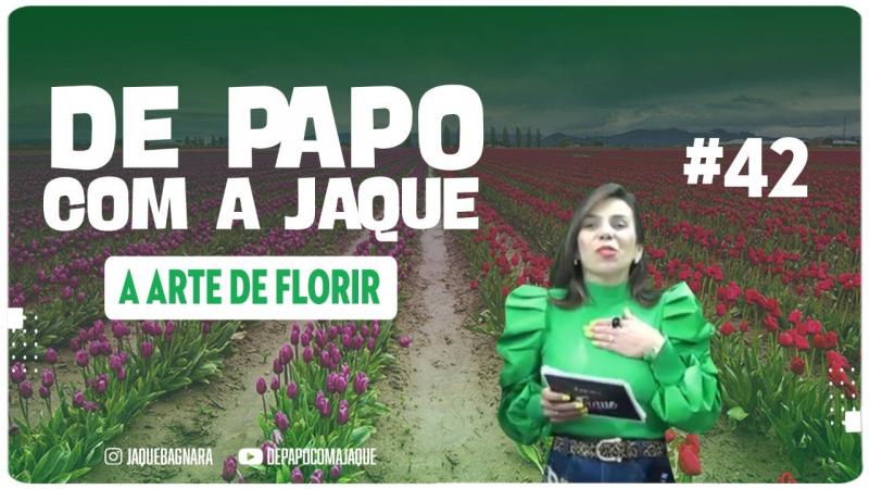 DE PAPO COM A JAQUE - A arte de florir